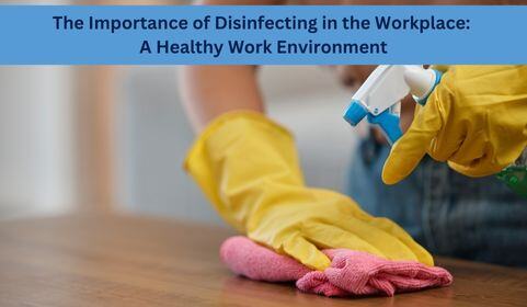 The Importance of Disinfecting in the Workplace: A Healthy Work Environment